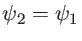 $\psi_2=\psi_1$