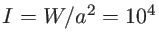 $I=W/a^2=10^4$