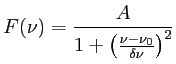 $\displaystyle F(\nu)=\frac{A}{1+\left(\frac{\nu-\nu_0}{\delta\nu}\right)^2}
$