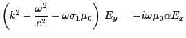 $\displaystyle \left(k^2-\frac{\omega^2}{c^2}-\omega\sigma_1\mu_0\right)\: E_y=-i\omega\mu_0\alpha E_x
$