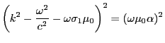 $\displaystyle \left(k^2-\frac{\omega^2}{c^2}-\omega\sigma_1\mu_0\right)^2=(\omega\mu_0\alpha)^2
$