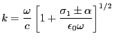 $\displaystyle k=\frac{\omega}{c}\left[1+\frac{\sigma_1\pm\alpha}{\epsilon_0\omega} \right]^{1/2}
$