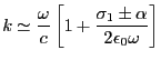 $\displaystyle k\simeq\frac{\omega}{c}\left[1+\frac{\sigma_1\pm\alpha}{2\epsilon_0\omega} \right]
$