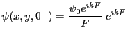 $\displaystyle \psi(x,y,0^-)= \frac{\psi_0 e^{ikF}}{F}\; e^{ikF}
$