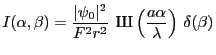 $\displaystyle I(\alpha,\beta)=\frac{\vert\psi_0\vert^2}{F^2 r^2}\: \mathop{\textcyrillic{\CYRSH}}\left(\frac{a\alpha}{\lambda}\right)\: \delta(\beta)
$