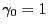 $ \gamma_0=1$