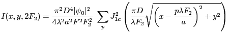 $\displaystyle I(x,y,2F_2)=\frac{\pi^2 D^4 \vert\psi_0\vert^2}{4\lambda^2 a^2 F^...
...pi D}{\lambda F_2} \sqrt{\left(x-\frac{p\lambda F_2}{a} \right)^2+y^2} \right)
$