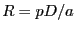 $ R=p D/a$