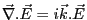 $ \vec\nabla . \vec E=i\vec k . \vec E$