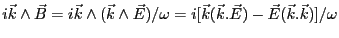 $ i\vec k \wedge \vec B=i\vec k \wedge (\vec k \wedge \vec E)/\omega=i[ \vec k (\vec k.\vec E)-\vec E (\vec k.\vec k)]/\omega$