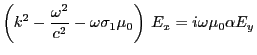 $\displaystyle \left(k^2-\frac{\omega^2}{c^2}-\omega\sigma_1\mu_0\right)\: E_x=i\omega\mu_0\alpha E_y
$