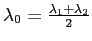 $ \lambda_0=\frac{\lambda_1+\lambda_2}2$