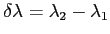 $ \delta\lambda=\lambda_2-\lambda_1$