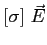 $\displaystyle [\sigma]\; \vec E$