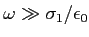 $ \omega \gg \sigma_1/\epsilon_0$