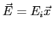 $ \vec E=E_i \vec x$