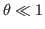 $ \theta\ll 1$