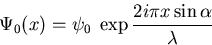 \begin{displaymath}\Psi_0(x)=\psi_0 \; \exp \frac{2 i \pi x \sin \alpha}{\lambda}
\end{displaymath}