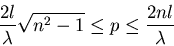 \begin{displaymath}\frac{2 l}{\lambda} \sqrt{n^2-1}\le p \le \frac{2 n l}{\lambda}
\end{displaymath}