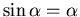 $\sin\alpha=\alpha$