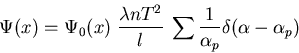 \begin{displaymath}\Psi(x)=\Psi_0(x)\; \frac{\lambda n T^2}{l} \; \sum \frac{1}{\alpha_p} \delta(\alpha-\alpha_p)
\end{displaymath}
