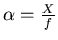 $\alpha=\frac{X}{f}$