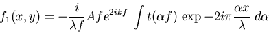 \begin{displaymath}f_1(x,y)=-i A f e^{2 i k f} \; \int t(\alpha f) \, \exp -2 i \pi \frac{\alpha x}{\lambda} \; d\alpha
\end{displaymath}
