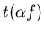 $t(\alpha f)$