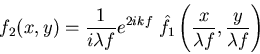 \begin{displaymath}f_2(x,y)=\frac{1}{i\lambda f} e^{2 i k f} \; \hat{f}_1\left(\frac{x}{\lambda f},\frac{y}{\lambda f}\right)
\end{displaymath}