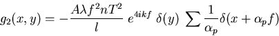 \begin{displaymath}g_2(x,y)=-\frac{ A f \lambda^2 f^2 n T^2}{l} \; e^{4 i k f} \; \delta(y) \; \sum \frac{1}{\alpha_p} \delta(x+\alpha_p f)
\end{displaymath}