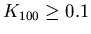 $K_{100}\ge 0.1$