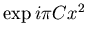 $\exp i \pi C x^2$