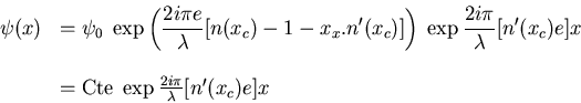 \begin{displaymath}\begin{array}{ll}\psi(x)& \displaystyle =\psi_0 \; \exp\lef......{Cte} \; \exp \frac{2 i \pi}{\lambda} [n'(x_c) e] x\end{array}\end{displaymath}