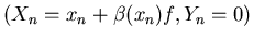 $(X_n=x_n+\beta(x_n) f, Y_n=0)$