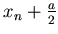 $x_n+\frac{a}{2}$