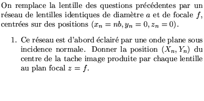 $\textstyle \parbox{9cm}{On remplace la lentille des questions pr\'ec\'edentes ......mage produite par chaque lentille au plan focal $z=f$.\\ \ \\\end{enumerate}}$