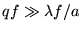 $qf\gg \lambda f /a$