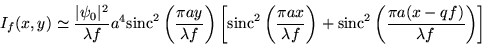 \begin{displaymath}I_f(x,y)\simeq \frac{\vert\psi_0\vert^2}{\lambda f} a^4 \mbo......box{sinc}^2\left(\frac{\pi a (x-qf)}{\lambda f}\right)\right]\end{displaymath}