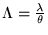 $\Lambda=\frac{\lambda}{\theta}$