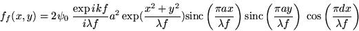 \begin{displaymath}f_f(x,y)=2 \psi_0\;\frac{\exp ikf}{i\lambda f} a^2 \exp(\fra......lambda f}\right)\; \cos \left(\frac{\pi d x}{\lambda f}\right)\end{displaymath}