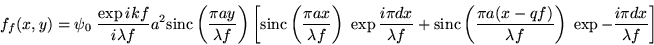 \begin{displaymath}f_f(x,y)= \psi_0\;\frac{\exp ikf}{i\lambda f} a^2 \mbox{sinc......)}{\lambda f}\right)\;\exp -\frac{i\pi d x}{\lambda f}\right]\end{displaymath}