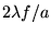 $2 \lambda f /a$