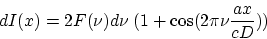 \begin{displaymath}
dI(x)=2 F(\nu) d\nu \; (1+\cos(2\pi\nu \frac{a x}{cD}))
\end{displaymath}