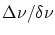 $\Delta\nu/\delta\nu$