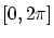 $[0, 2\pi]$