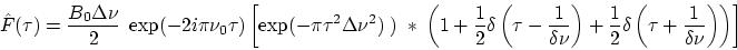 \begin{displaymath}
\hat F(\tau)=\frac{B_0\Delta\nu}{2}\;\exp (-2 i \pi \nu_0\ta...
...1}{2}\delta\left(\tau+\frac{1}{\delta\nu}\right)\right)\right]
\end{displaymath}