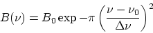 \begin{displaymath}
B(\nu)=B_0 \exp -\pi \left(\frac{\nu-\nu_0}{\Delta\nu}\right)^2
\end{displaymath}