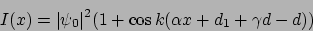 \begin{displaymath}
I(x)=\vert\psi_0\vert^2 (1+\cos k(\alpha x+d_1+\gamma d-d))
\end{displaymath}