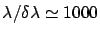 $\lambda/\delta\lambda\simeq 1000$