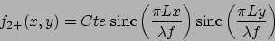 \begin{displaymath}
f_{2+}(x,y)=Cte\; \mbox{sinc} \left(\frac{\pi L x}{\lambda f} \right) \mbox{sinc} \left(\frac{\pi L y}{\lambda f} \right)
\end{displaymath}